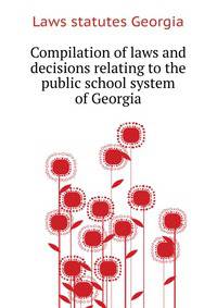 Compilation of laws and decisions relating to the public school system of Georgia ..