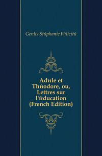 Adele et Theodore, ou, Lettres sur l'education (French Edition)