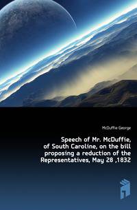 Speech of Mr. McDuffie, of South Caroline, on the bill proposing a reduction of the Representatives, May 28 ,1832