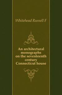 An architectural monographs on the seventeenth century Connecticut house