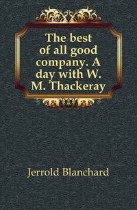 The best of all good company. A day with W. M. Thackeray