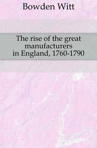 The rise of the great manufacturers in England, 1760-1790