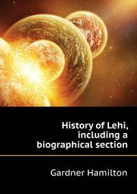 History of Lehi, including a biographical section..