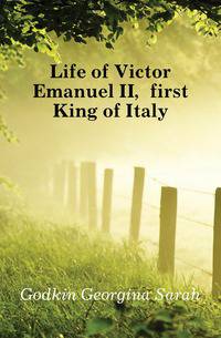 Life of Victor Emanuel II, first King of Italy