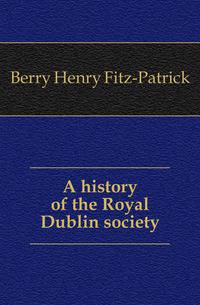 A history of the Royal Dublin society
