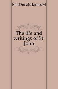 The life and writings of St. John