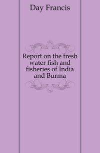 Report on the fresh water fish and fisheries of India and Burma
