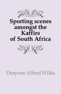 Sporting scenes amongst the Kaffirs of South Africa