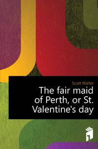 The fair maid of Perth, or St. Valentine's day