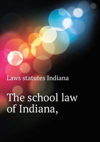 The school law of Indiana, ..