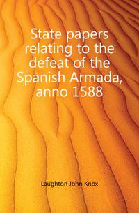 State papers relating to the defeat of the Spanish Armada, anno 1588