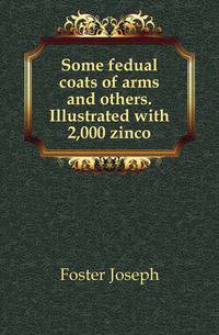 Some fedual coats of arms and others. Illustrated with 2,000 zinco