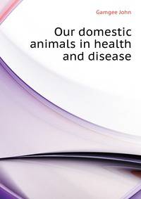 Our domestic animals in health and disease