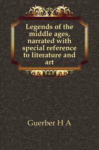 Legends of the middle ages, narrated with special reference to literature and art