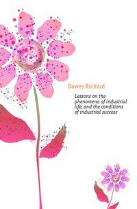 Lessons on the phenomena of industrial life, and the conditions of industrial success