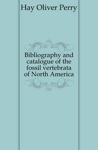 Bibliography and catalogue of the fossil vertebrata of North America