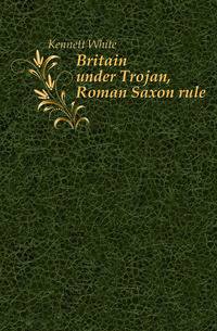 Britain under Trojan, Roman Saxon rule