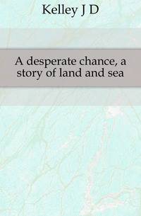 A desperate chance, a story of land and sea