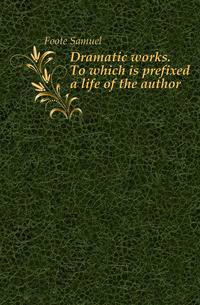 Dramatic works. To which is prefixed a life of the author