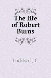 The life of Robert Burns