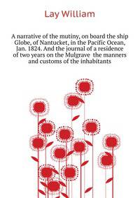 A narrative of the mutiny, on board the ship Globe, of Nantucket, in the Pacific Ocean, Jan. 1824. And the journal of a residence of two years on the Mulgrave ... the manners and customs of the inhabitants