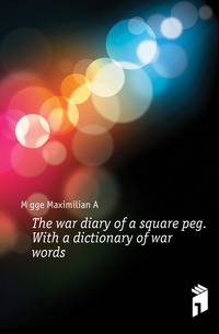 The war diary of a square peg. With a dictionary of war words