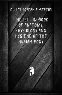 The 1st-3d book of anatomy, physiology and hygiene of the human body