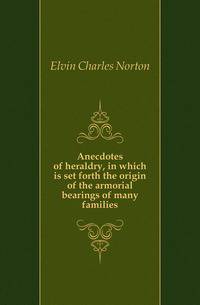 Anecdotes of heraldry, in which is set forth the origin of the armorial bearings of many families