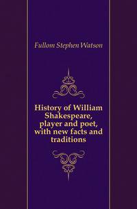 History of William Shakespeare, player and poet, with new facts and traditions