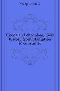 Cocoa and chocolate, their history from plantation to consumer