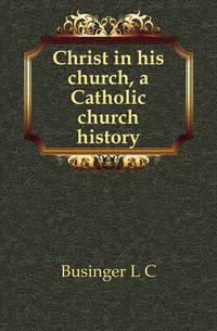 Christ in his church, a Catholic church history