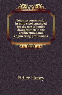 Notes on construction in mild steel, arranged for the use of junior draughtsmen in the architectural and engineering professions