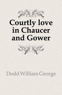 Courtly love in Chaucer and Gower