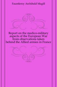 Report on the medico-military aspects of the European War from observations taken behind the Allied armies in France