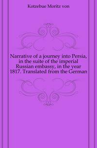 Narrative of a journey into Persia, in the suite of the imperial Russian embassy, in the year 1817. Translated from the German