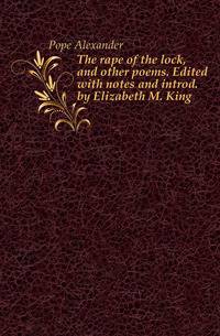 The rape of the lock, and other poems. Edited with notes and introd. by Elizabeth M. King