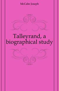 Talleyrand, a biographical study