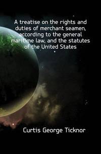 A treatise on the rights and duties of merchant seamen, according to the general maritime law, and the statutes of the United States