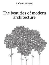 The beauties of modern architecture. Illustrated by forty-eight original plates, designed expressly for this work