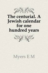 The centurial. A Jewish calendar for one hundred years