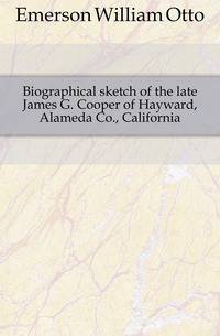 Biographical sketch of the late James G. Cooper of Hayward, Alameda Co., California