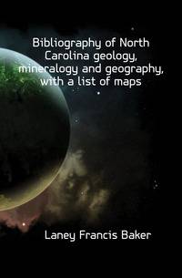 Bibliography of North Carolina geology, mineralogy and geography, with a list of maps