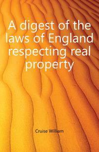 A digest of the laws of England respecting real property