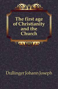 The first age of Christianity and the Church