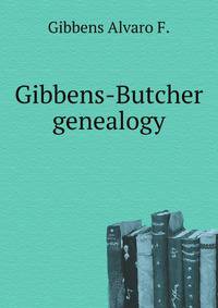 Gibbens-Butcher genealogy. Embracing also other pioneer families of Virginia who migrated west of the Alleghanies