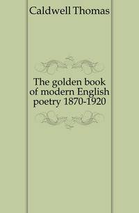 The golden book of modern English poetry 1870-1920