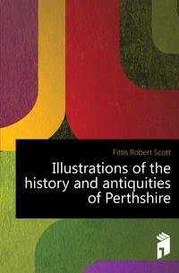 Illustrations of the history and antiquities of Perthshire