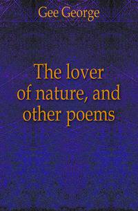The lover of nature, and other poems