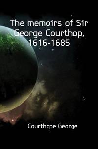 The memoirs of Sir George Courthop, 1616-1685