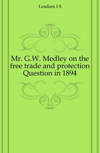 Mr. G.W. Medley on the free trade and protection Question in 1894